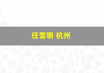 任雪明 杭州